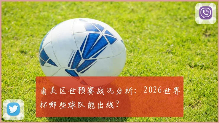 南美区世预赛战况分析：2026世界杯哪些球队能出线？