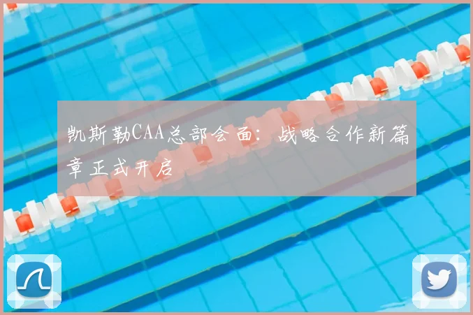 凯斯勒CAA总部会面：战略合作新篇章正式开启
