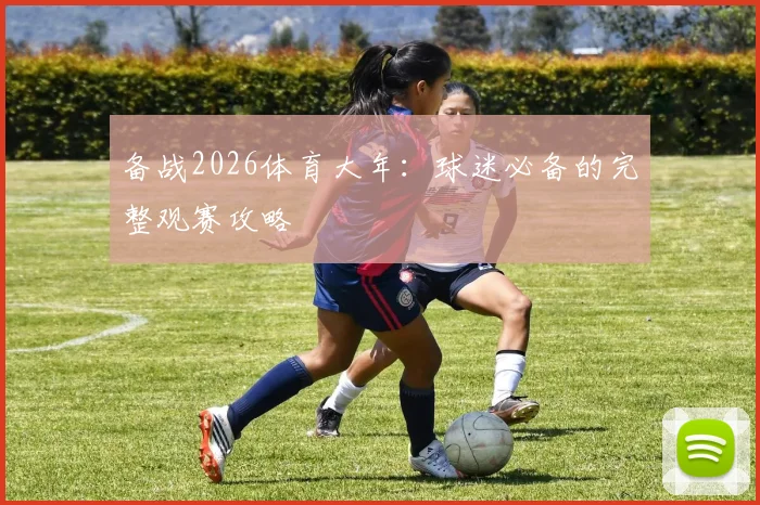 备战2026体育大年:球迷必备的完整观赛攻略
